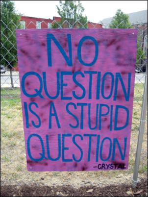 Garden sign: No Question is a Stupid Question