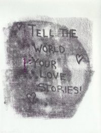 Monoprint: TELL THE WORLD YOUR LOVE STORIES